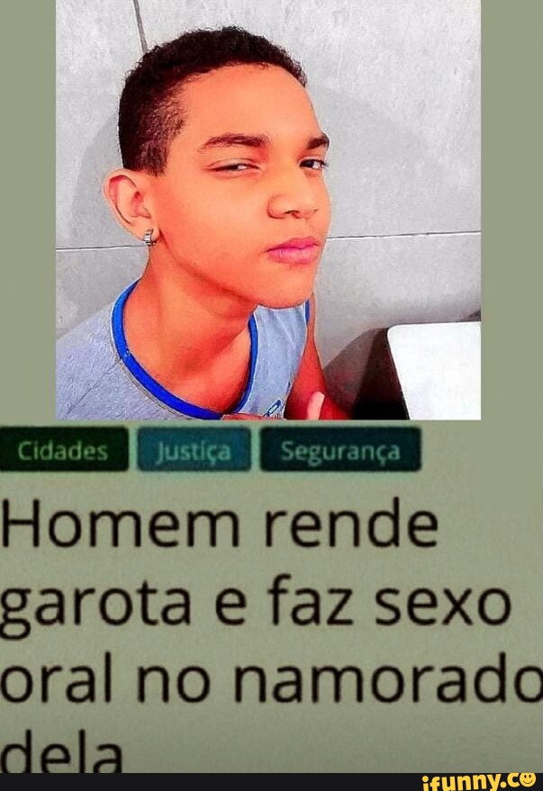 Cd Des Homem Rende Garota E Faz Sexo Oral No Namorado Ala Ifunny Brazil