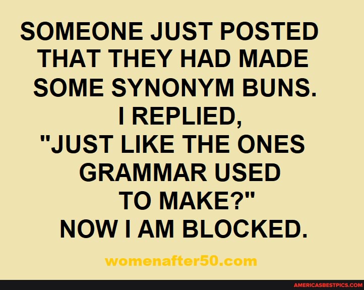 Someone Just Posted That They Had Made Some Synonym Buns I Replied Just Like The Ones Grammar Used To Make Now Am Blocked America S Best Pics And Videos