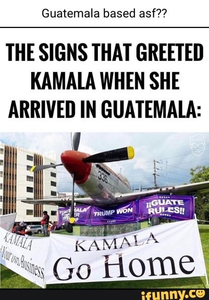 Guatemala based asf??
THE SIGNS THAT GREETED KAMALA WHEN SHE ARRIVED IN GUATEMALA:
Go Home