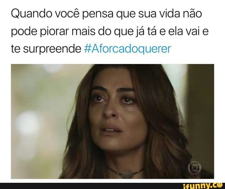 Quando você pensa que sua vida não
pode piorar mais do que já tá e ela vai e
te surpreende %Aforcadoquerer