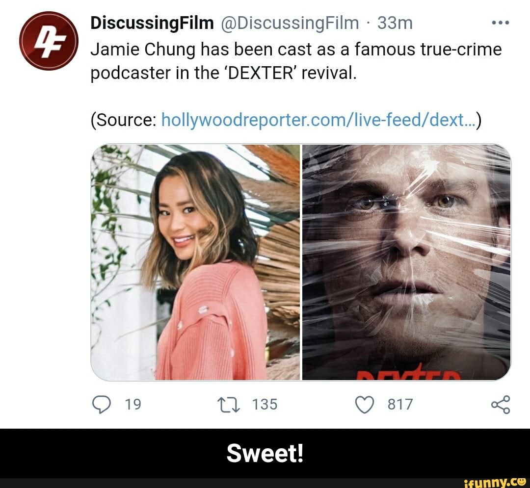 Discussing Film @DiscussingFilm -
Jamie Chung has been cast as a famous true-crime
podicaster in the 'DEXTER' revival.
(Source:
135
Sweet! - Sweet!
