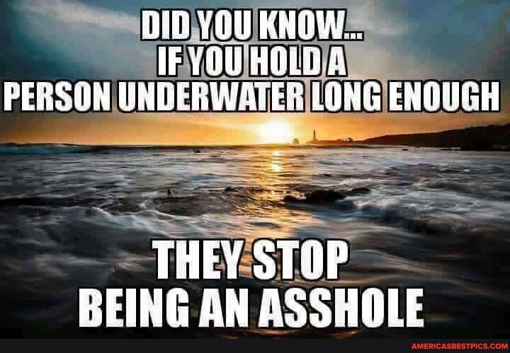 DIG TOU KADW...
IF HOLE PERSON URDERWATES LOWG EROUGH
THEY STOP BEING AN ASSHOLE