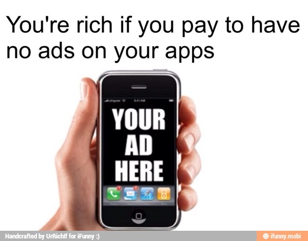 You're rich if you pay to have
no ads on your apps