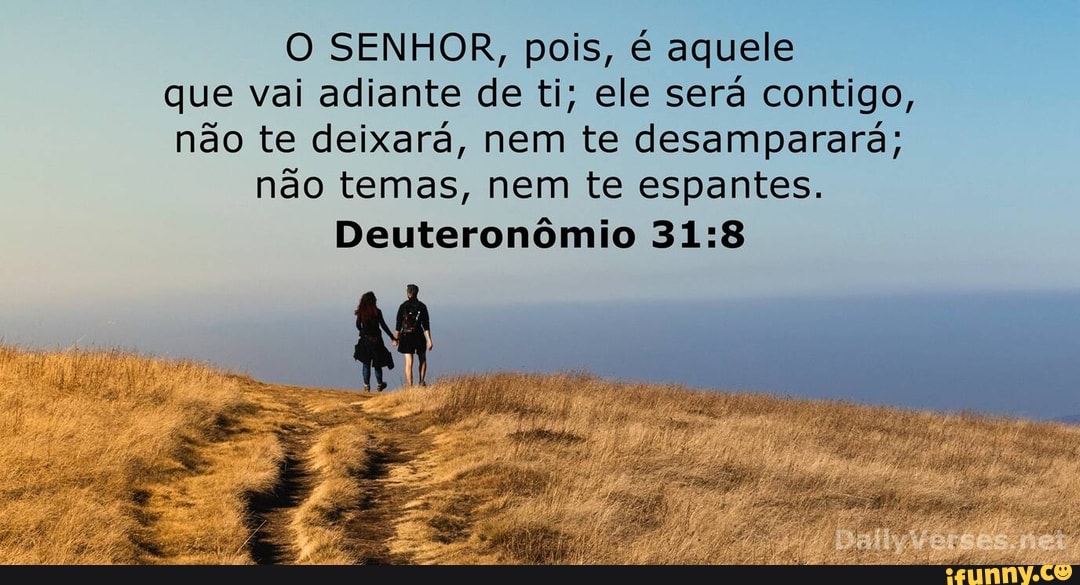 O SENHOR, pois, é aquele que vai adiante de ti; ele será contigo, não ...
