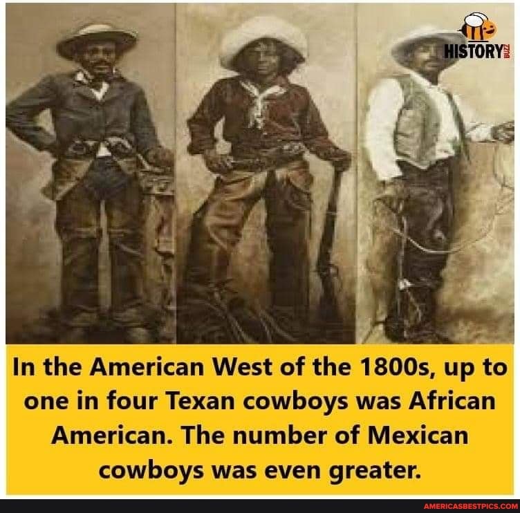 In the American West of the 1800s, up to one in four Texan cowboys was African
American. The number of Mexican cowboys was even greater.