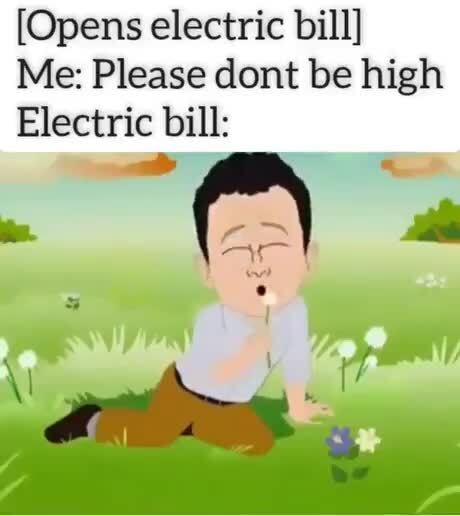 [Opens electric bill] Me: Please dont be high Electric bill: - )