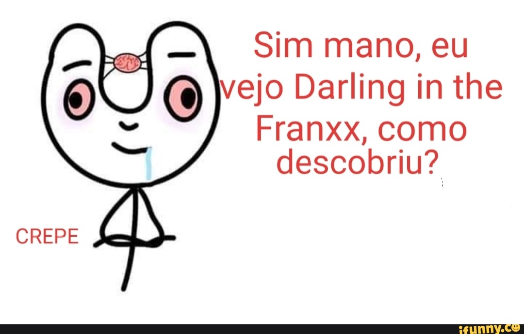 Sim mano, eu
vejo Darling in the
Franxx, como
descobriu?