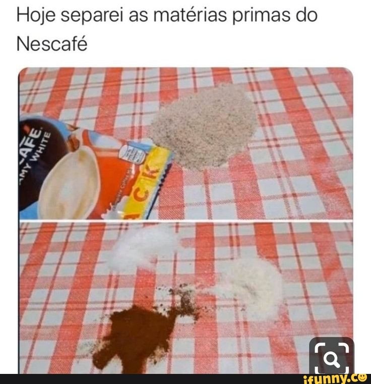 Hoje separei as matérias primas do
Nescafé