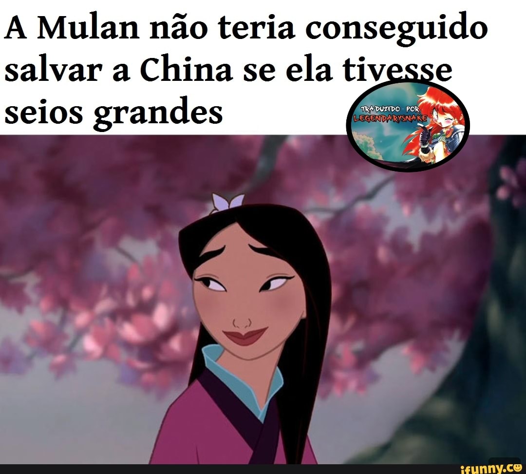 A Mulan não teria conseguido salvar a China se ela tive
seios grandes