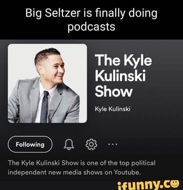 Big Seltzer Is Finally Doing Podcasts The Kyle Kulinski Show Kyle ...