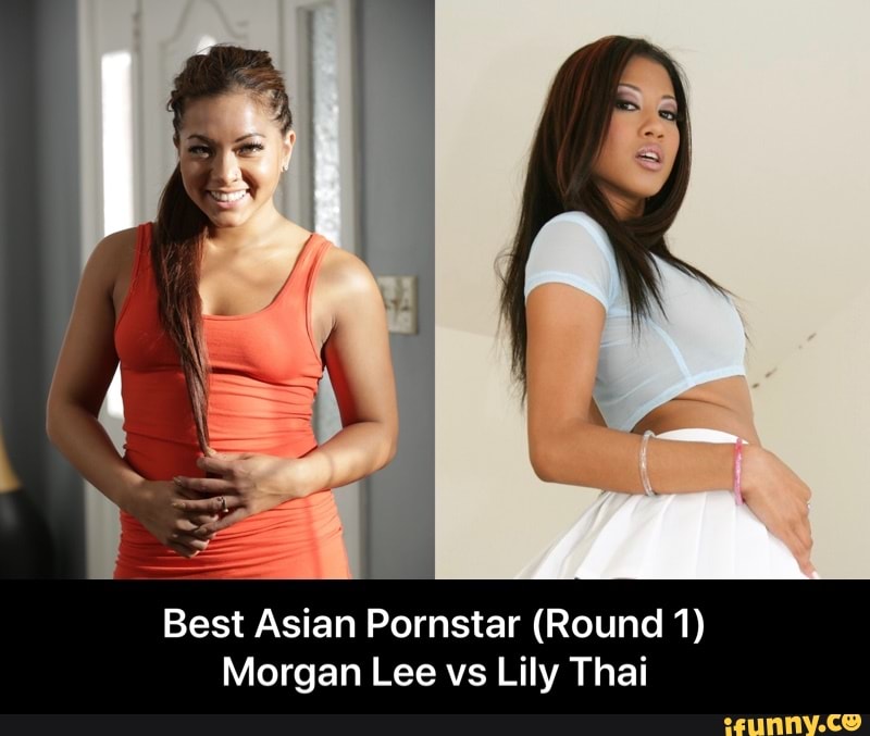 Best Asian Porn Actress - Best Asian Pornstar (Round 1) Morgan Lee vs Lily Thai - Best Asian Pornstar  (Round 1) Morgan Lee vs Lily Thai - iFunny
