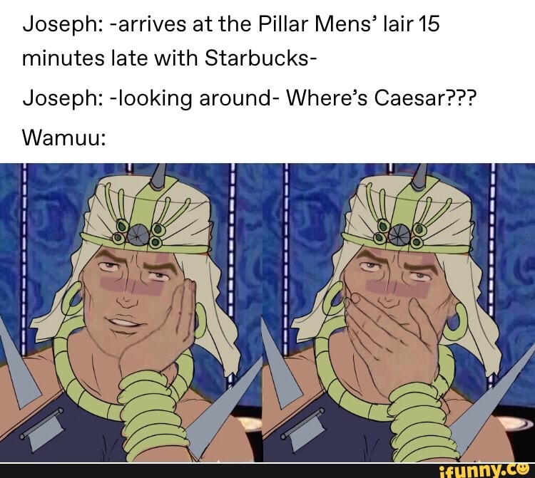 Joseph: -arrives at the Pillar Mens' lair 15 minutes late with Starbucks-  Joseph: -Iooking around- Where's Caesar??? - iFunny :)
