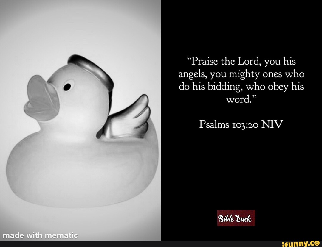 "Praise the Lord, you his angels, you mighty ones who do his bidding