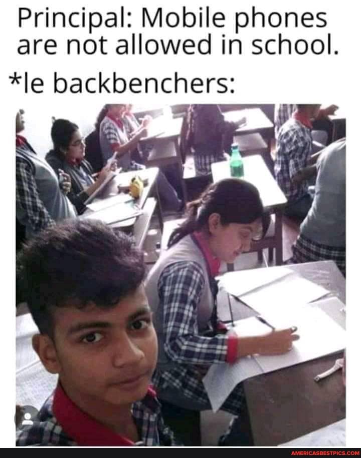 Principal: Mobile phones are not allowed in school.
*le backbenchers:
ESS mm)
