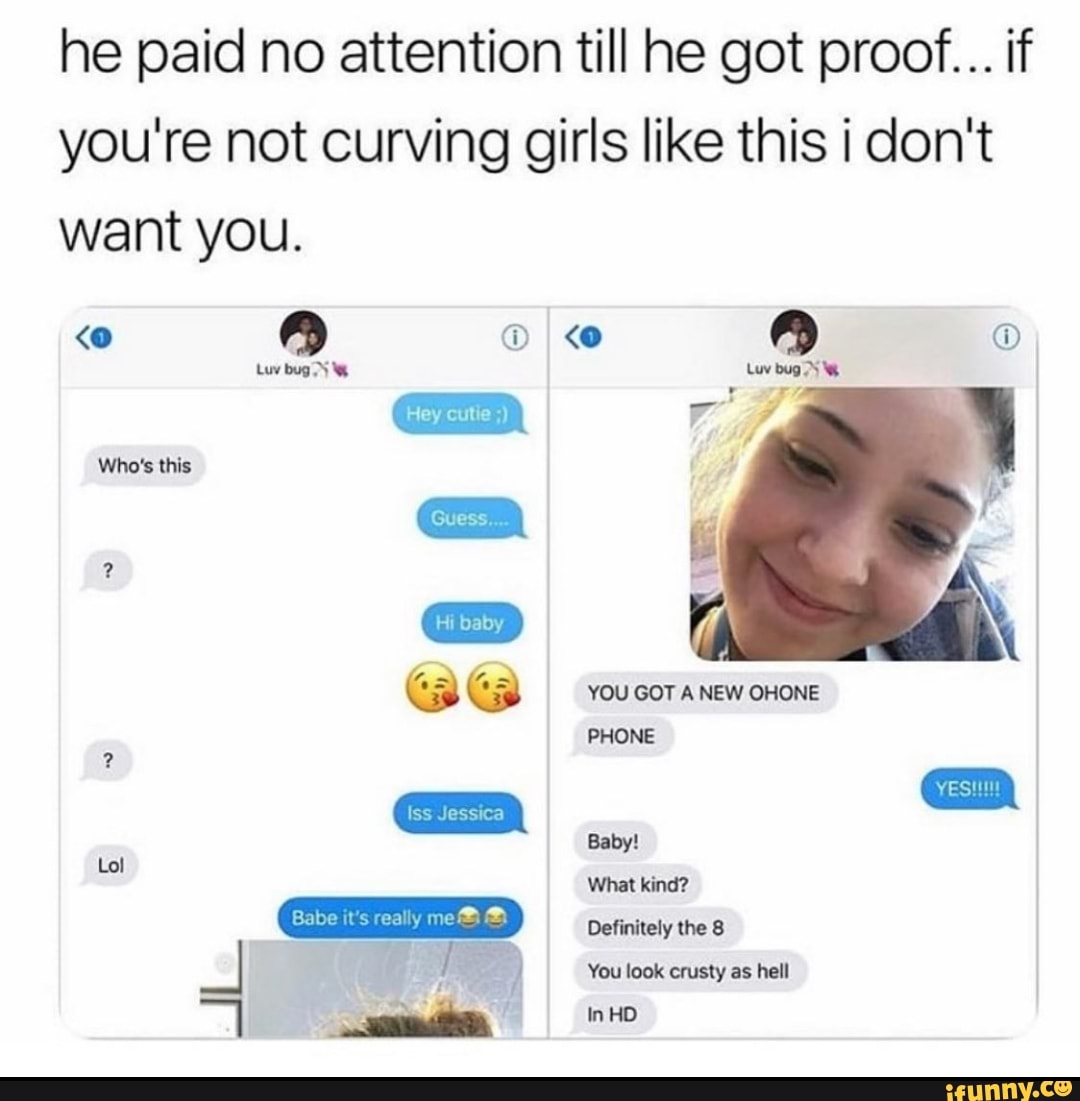 He paid no attention till he got proof if you re not curving girls
