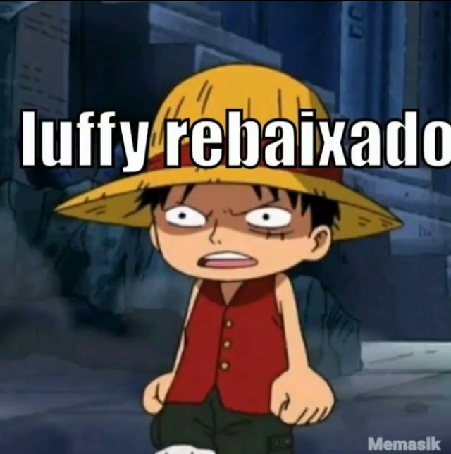 Dos mesmo criadores de Luffy rebaixado - iFunny Brazil