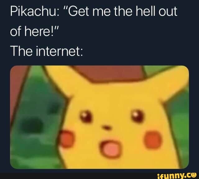 Pikachu Get Me The Hell Out Of Here Ifunny