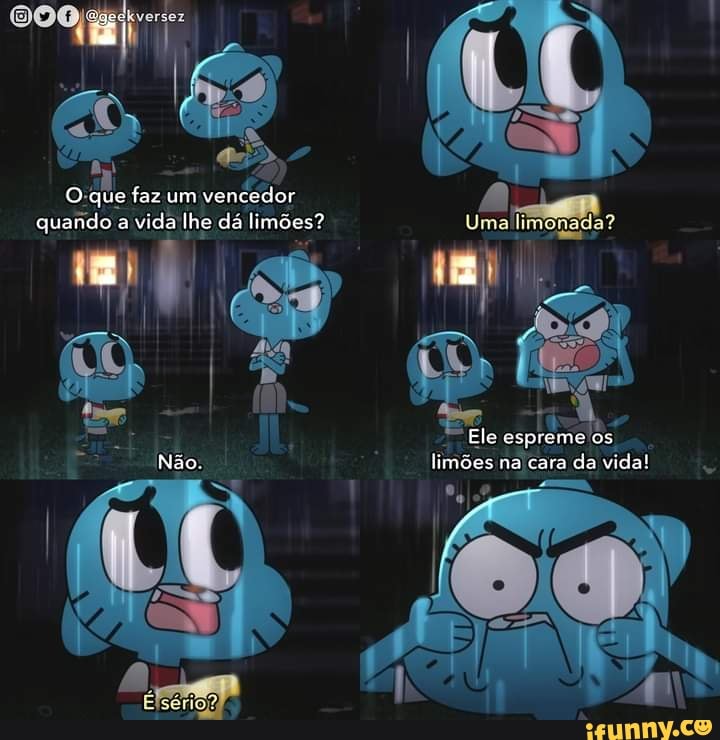 faz um vencedor quando a vida lhe dá limões?
4
i ?
Uma limonada?
2 jt
Ele os limões na'cara da vida!