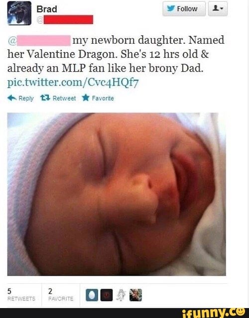 a
my newborn daughter. Named
er
Valentine Dragon. She's 12 hrs old €
already an MLP fan like her brony Dad.
pic.twitter.com/Cve4HQf7
de repiy EA Retweet W Favorite