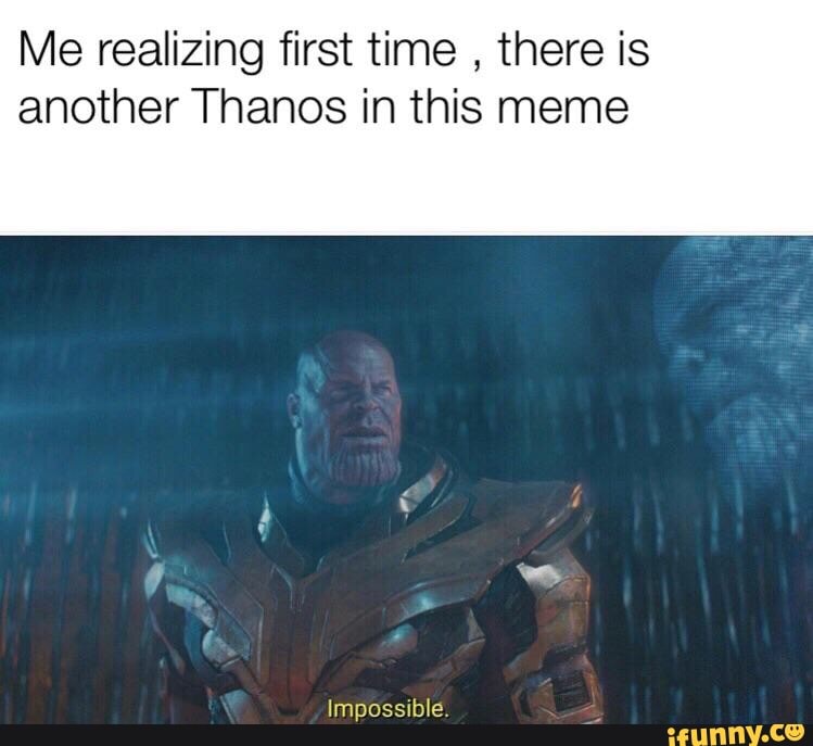 Me realizing first time , there is another Thanos in this meme - )