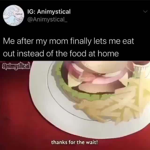 Credit Animystical Me After My Mom Finally Lets Me Eat Out Instead Of The Food At Home