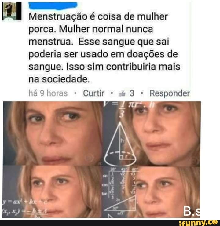 2 Menstruação é Coisa De Mulher Porca Mulher Normal Nunca Menstrua Esse Sangue Que Sai Poderia 6566