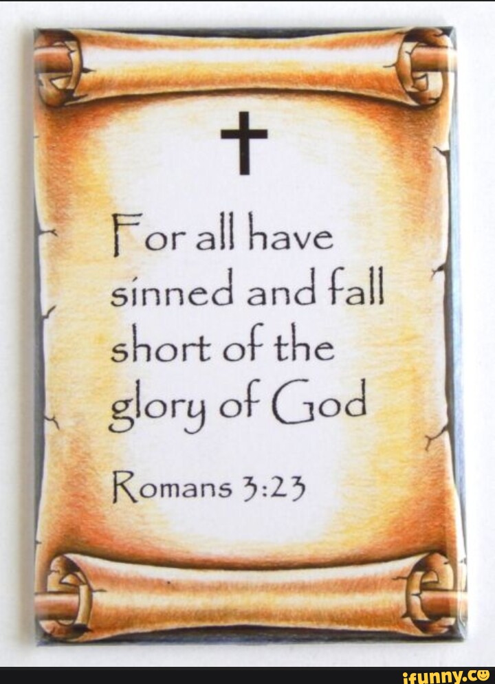 For all have sinned and fall short of the glory af God Komans - iFunny