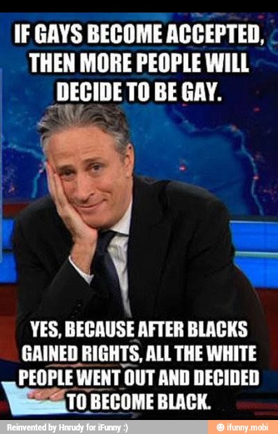 IF GAYS BECOME ACCEPTED,
THEN MORE PEOPLE WILL
os TO BE GAY.
YES, BECAUSE AFTER BLACKS
GAINED RIGHTS, ALL THE WHITE
PEOPLE WENT OUT AND DECIDED
Wes
