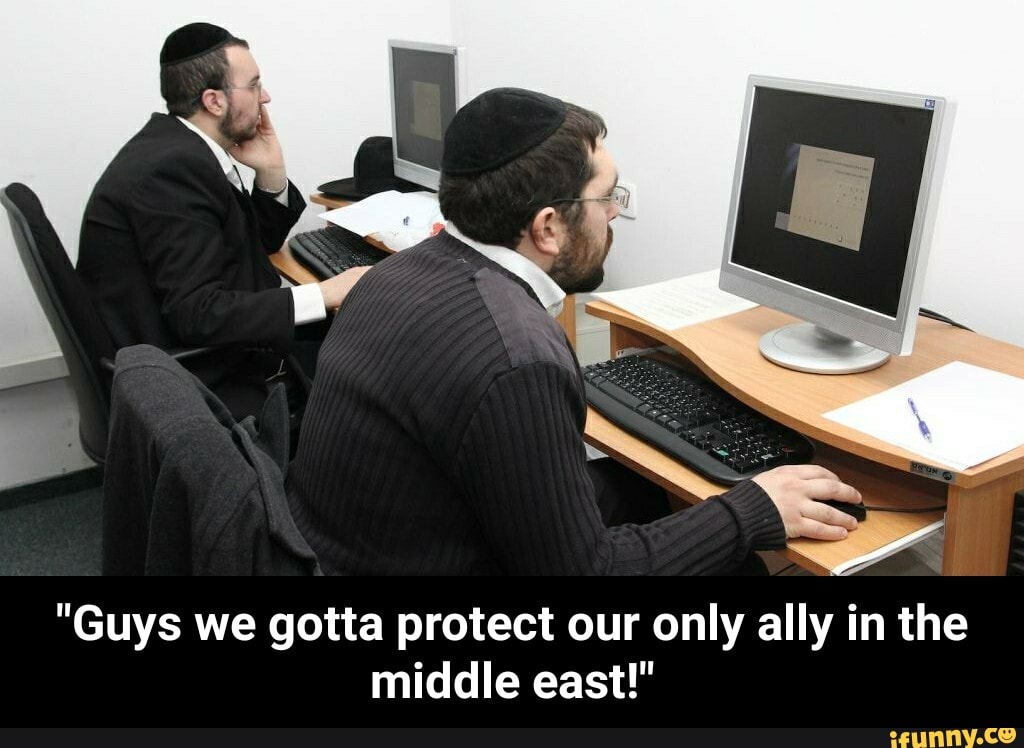 "Guys we gotta protect our only ally in the middle east!" - "Guys we gotta protect our only ally in the middle east!"