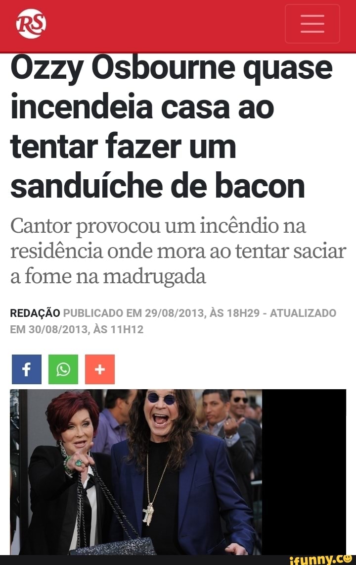 Ozzy
sem
feito
incendeia casa ao
tentar fazer um
sanduíche de bacon
Cantor provocou um
incêndio na
residência onde mora ao tentar saciar
a
fome na madrugada