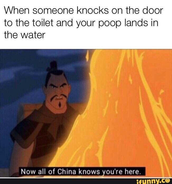 When someone knocks on the door to the toilet and your poop lands in