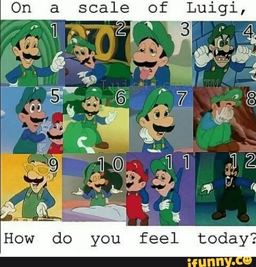 On A Scale Of Luigi How Do You Feel Today