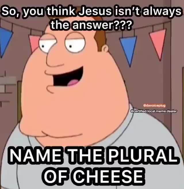So You Think Jesus Isnt Always Thelanswer