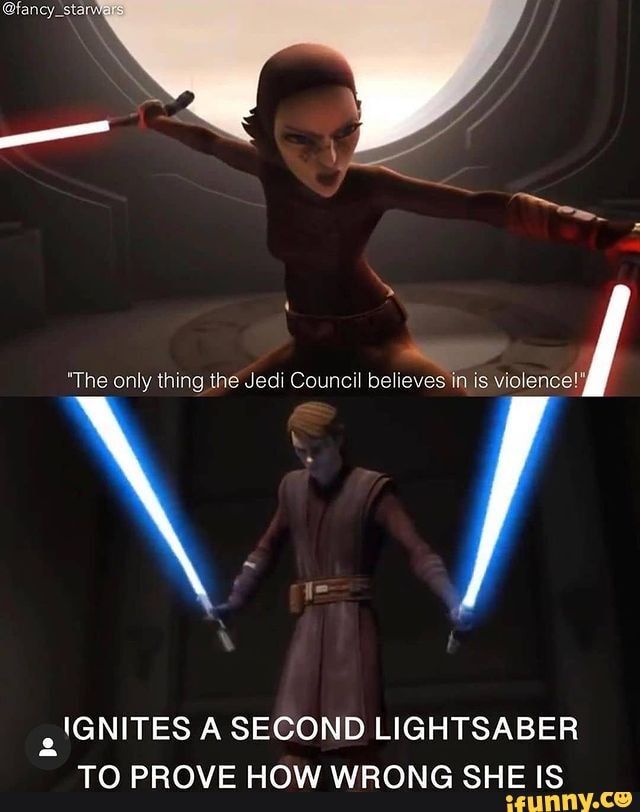 Fancy_stal "The only thing the Jedi Council believes in is violence!  'GNITES A SECOND LIGHTSABER TO PROVE HOW WRONG SHE IS - iFunny Brazil