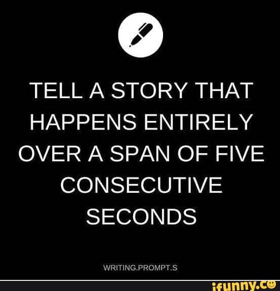 TELL A STORY THAT HAPPENS ENTIRELY OVER A SPAN OF FIVE CONSECUTIVE