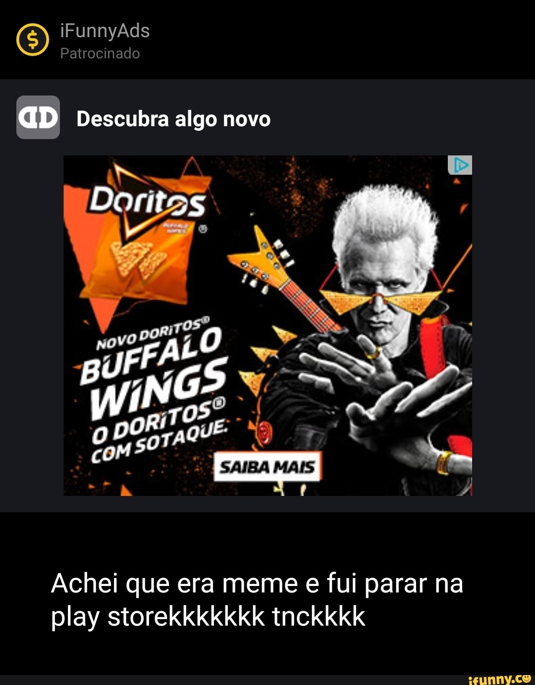 O) iFunnyAds Patrocinado
Patrocinado
aD Descubra algo novo
Dontss
Achei que era meme e fui parar na play storekkkkkkk tnckkkk