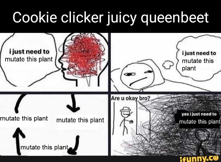 Cookie Clicker Juicy Queenbeet Ijust Need To Mutate This Plant Ijust Need To Mutate This Plant Need To Mutate This Plant Mutate This Plant Mutate This Plant An This