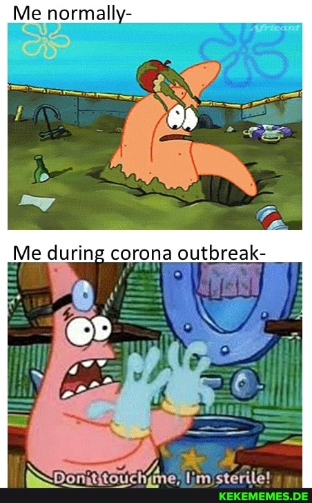 Me normally- Me during corona outbreak-
