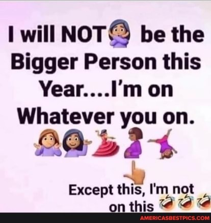will MOTES be the
Bigger Person this
Year....I'm on
Whatever you on.
Except this, I'm not on this