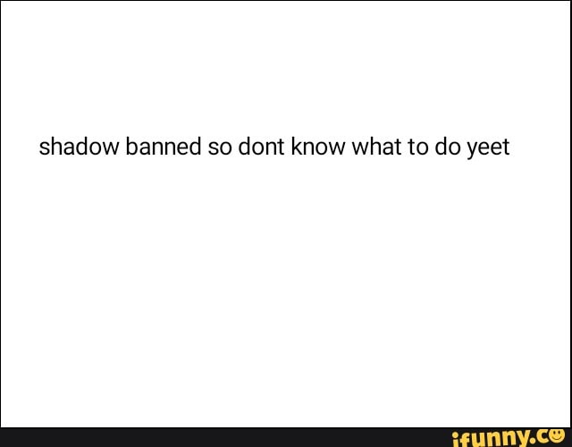 shadow banned so dont know what to do yeet
