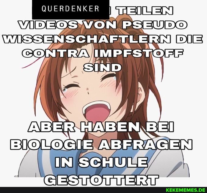QULRDENKER VIDEOS VVON PSEUDO WISSENSCHAFTLERN DIE;
GONTRA IMPFSTOER
BEN 'BE BIOEOGIE ABFRAGEN IN SCHULE