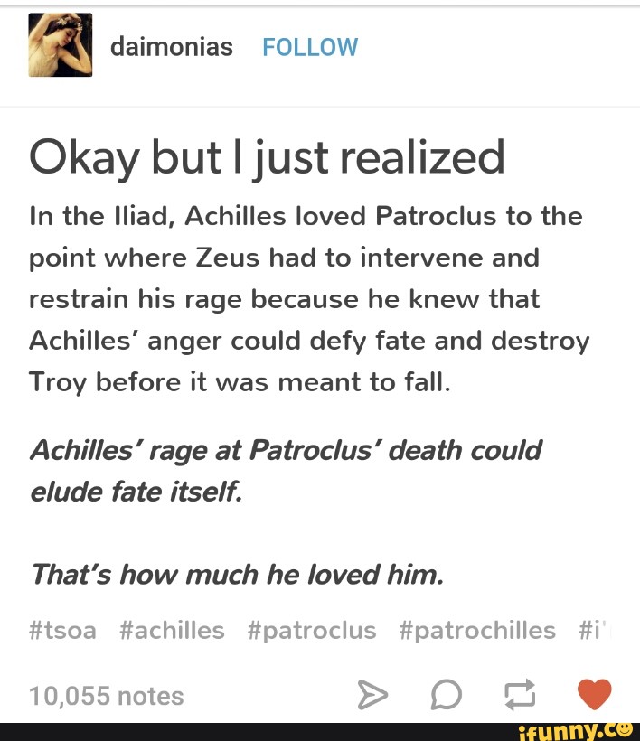 Okay but I just realized In the Iliad, Achilles loved Patroclus to the ...