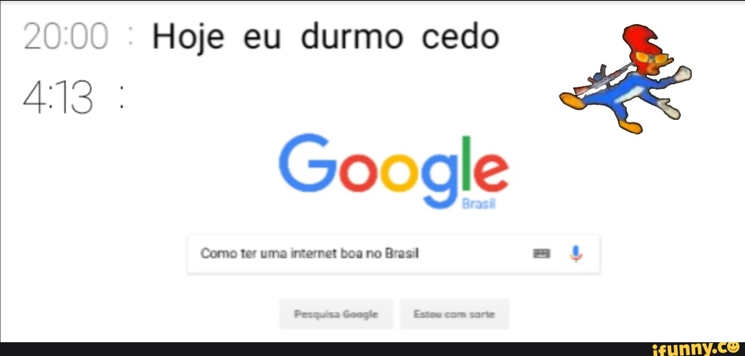 20:00 Hoje eu durmo cedo
A
Google
Pesquaa Google Estou com sane