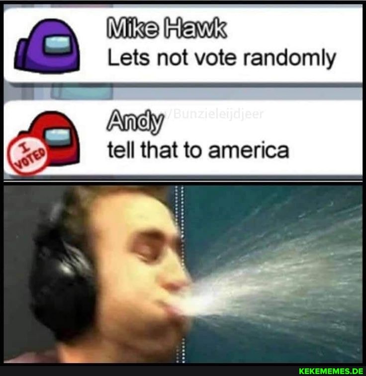 Mike Lets not vote randomly tell that to america