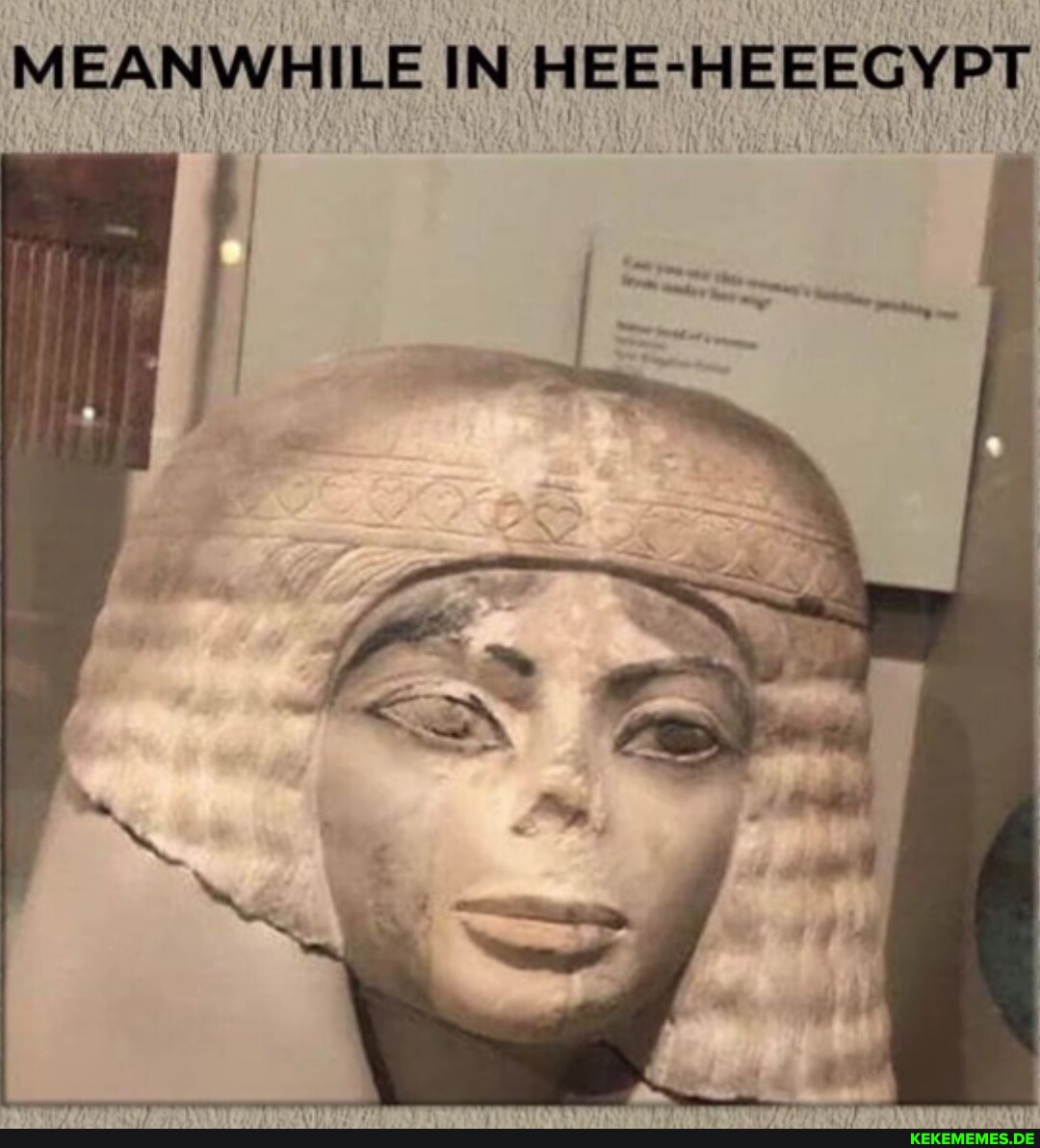 MEANWHILE IN HEE-HEEEGYPT