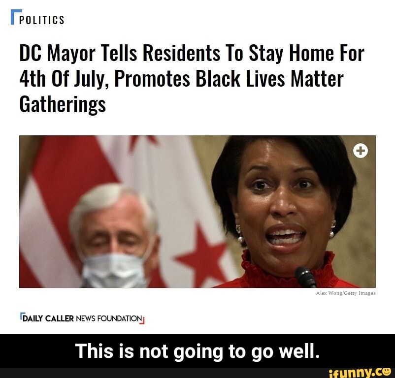 DC Mayor Tells Residents To Stay Home For
Ath Of July, Promotes Black Lives Matter
Gatherings
This is not going to go well. - This is not going to go well.