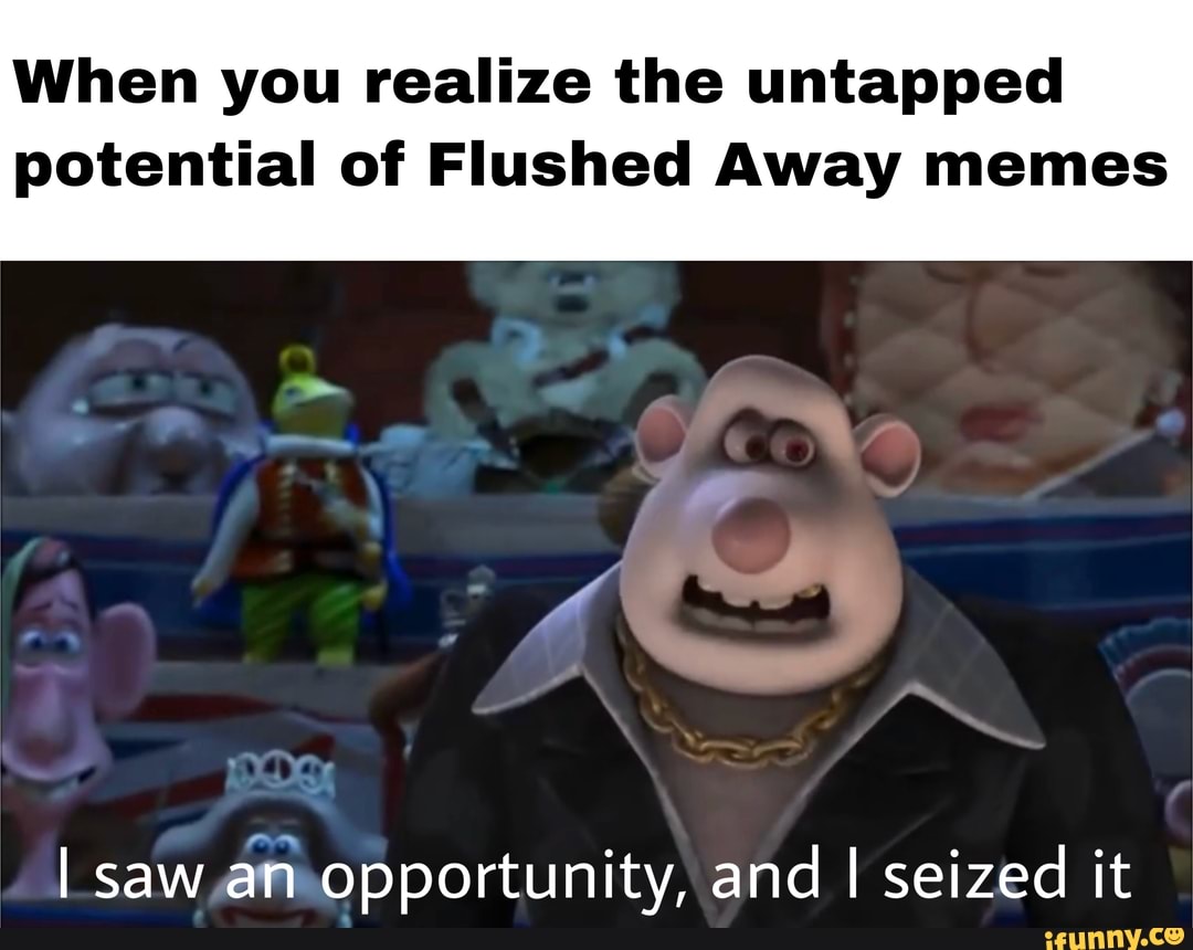 When you realize the untapped potential of Flushed Away memes I saw an