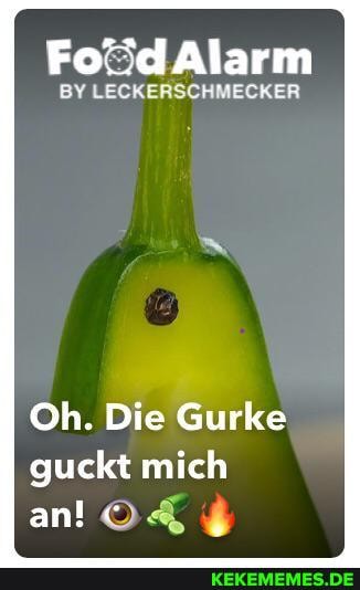 FodAlarm
Oh. Die Gurke guckt mich an! "