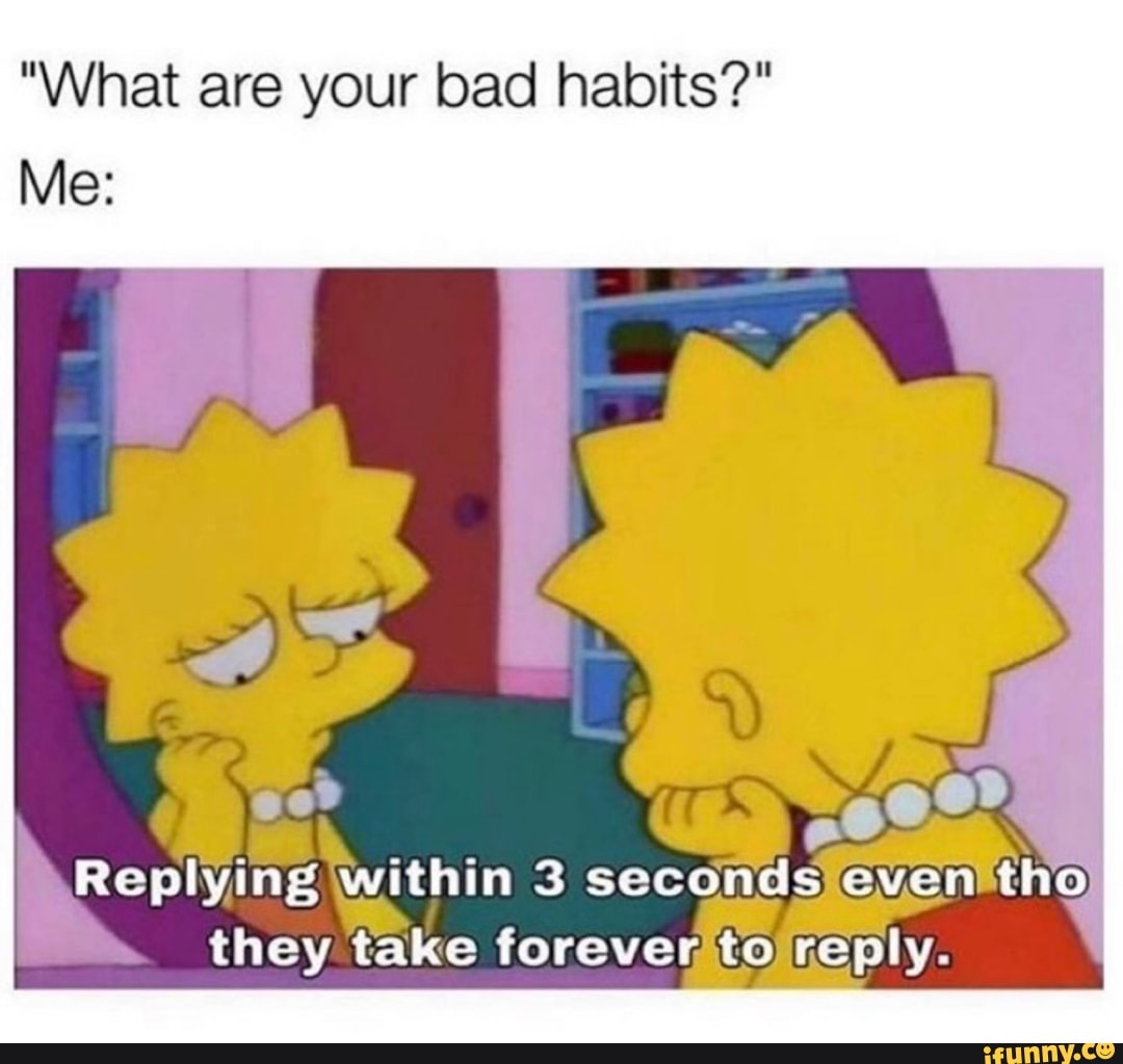 Reply me перевод. Bad Habits meme. Memes about Habits. Reply meme. Bad Habit i Wish i knew u wanted me.