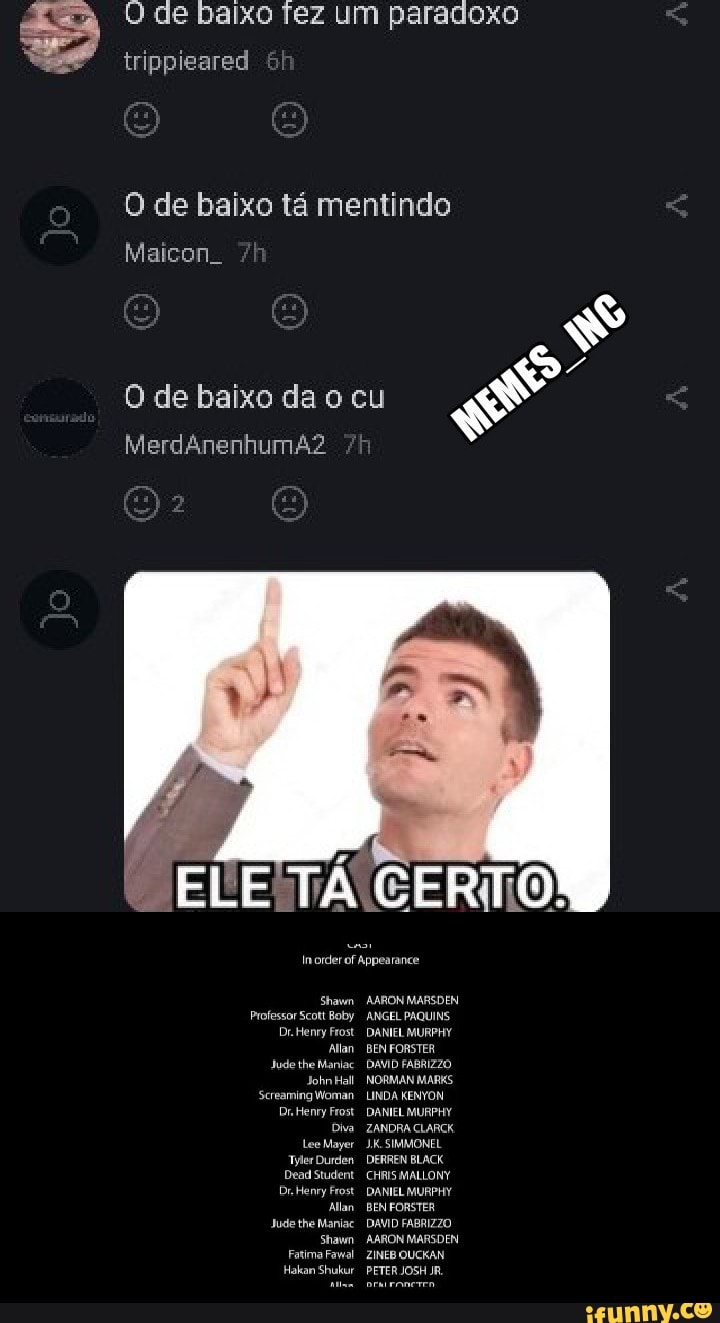 trippieared
O de baixo Tez um paradoxo
O de baixo tá mentindo
Maicon_
O de baixo da o cu